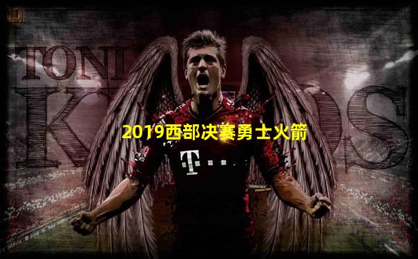 2019西部决赛勇士火箭