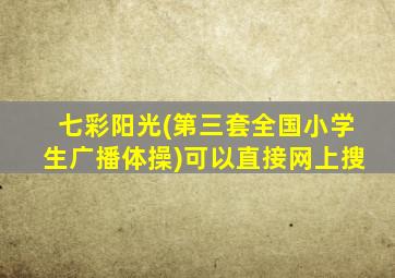 七彩阳光(第三套全国小学生广播体操)可以直接网上搜