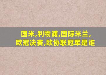 国米,利物浦,国际米兰,欧冠决赛,欧协联冠军是谁