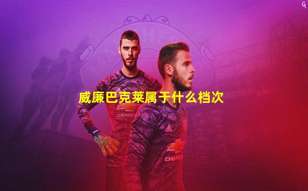 威廉巴克莱属于什么档次