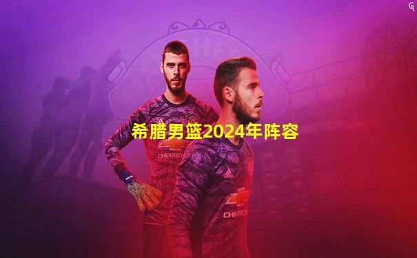 希腊男篮2024年阵容