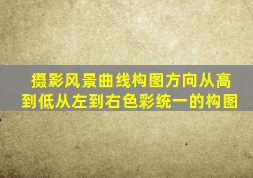 摄影风景曲线构图方向从高到低从左到右色彩统一的构图