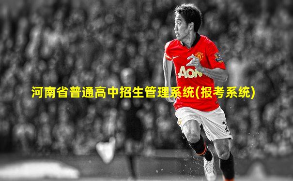 河南省普通高中招生管理系统(报考系统)