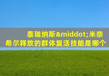 泰瑞纳斯·米奈希尔释放的群体复活技能是哪个