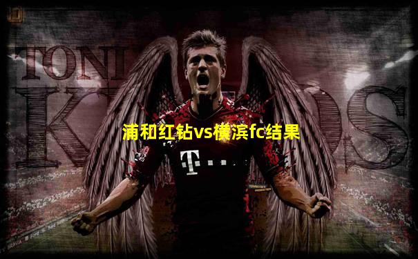 浦和红钻vs横滨fc结果