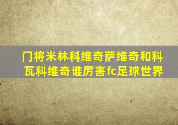 门将米林科维奇萨维奇和科瓦科维奇谁厉害fc足球世界