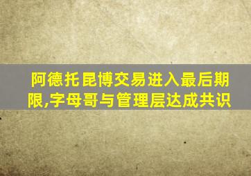 阿德托昆博交易进入最后期限,字母哥与管理层达成共识