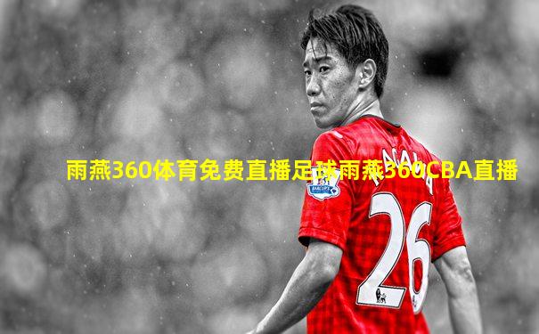 雨燕360体育免费直播足球雨燕360CBA直播