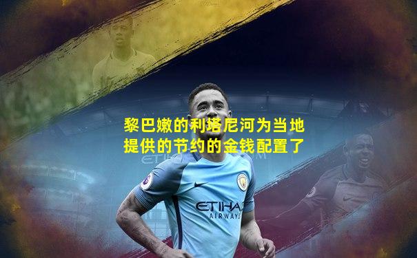 黎巴嫩的利塔尼河为当地提供的节约的金钱配置了